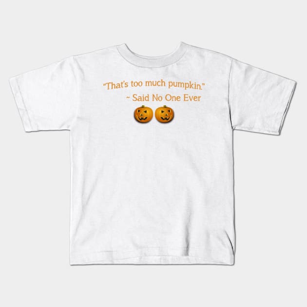 That's Too Much Pumpkin Said No One Ever Kids T-Shirt by teegear